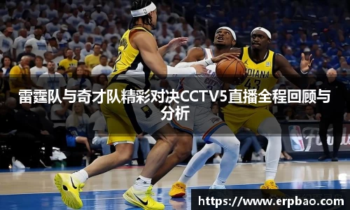 雷霆队与奇才队精彩对决CCTV5直播全程回顾与分析
